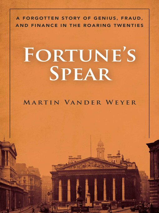 Title details for Fortune's Spear: a Forgotten Story of Genius, Fraud, and Finance in the Roaring Twenties by Martin Vander Weyer - Available
